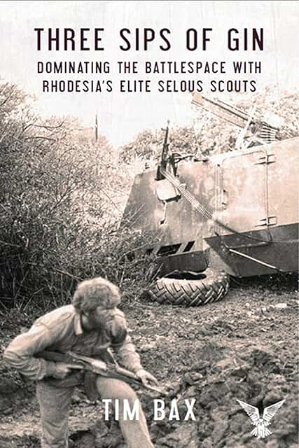 Three Sips of Gin: Dominating the Battlespace with Rhodesia's Elite Selous Scouts